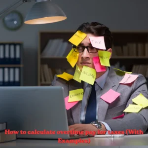 How to calculate overtime pay for taxes (With Examples)